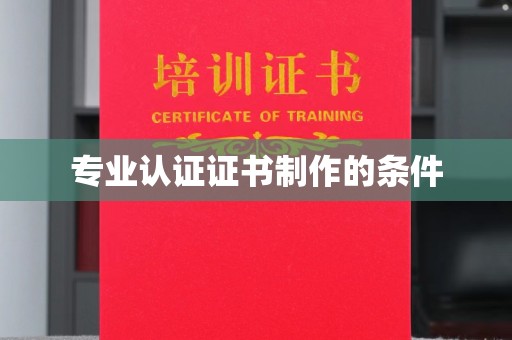 威远专业认证证书制作的条件
