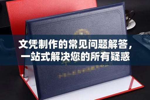威远文凭制作的常见问题解答，一站式解决您的所有疑惑