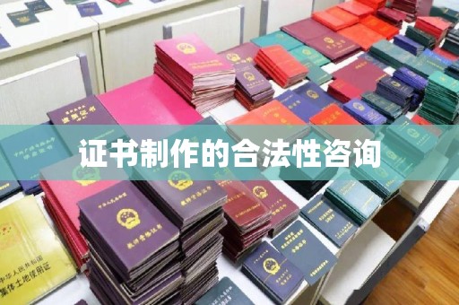 威远证书制作的合法性咨询