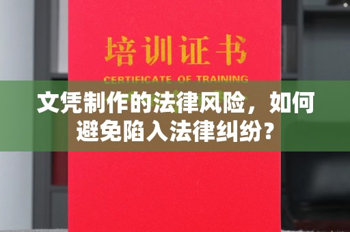 威远文凭制作的法律风险，如何避免陷入法律纠纷？