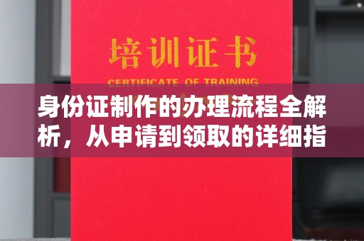 威远身份证制作的办理流程全解析，从申请到领取的详细指南