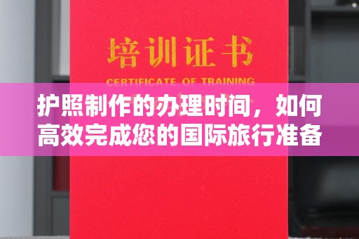 威远护照制作的办理时间，如何高效完成您的国际旅行准备
